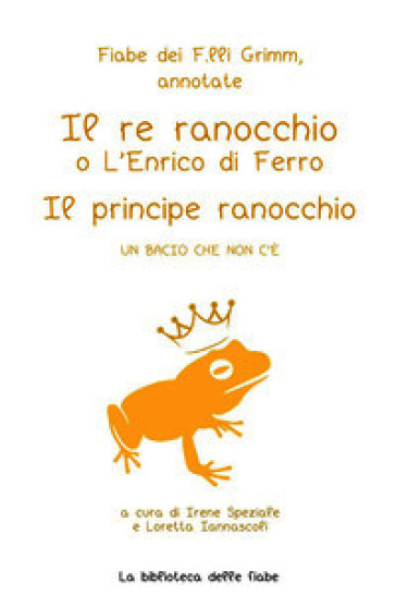 Fiabe dei fratelli Grimm, annotate. Il re ranocchio o L'Enrico di ferro-Il principe ranocchio. Un bacio che non c'è