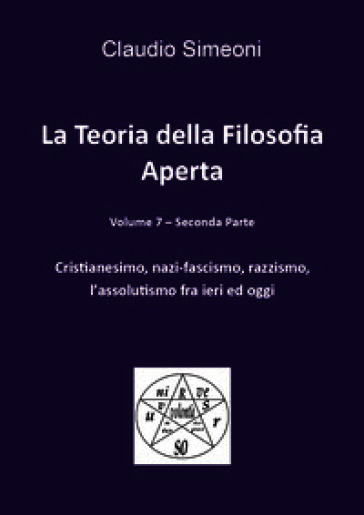 La teoria della filosofia aperta. Vol. 7/2: Cristianesimo, nazi-fascismo, razzismo, l'assolutismo fra ieri e oggi