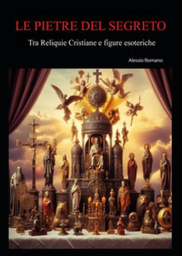 Le pietre del segreto. Tra reliquie cristiane e figure esoteriche