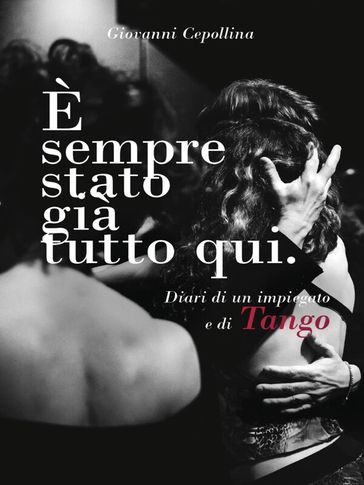È sempre stato già tutto qui. Diari di un impiegato e di Tango