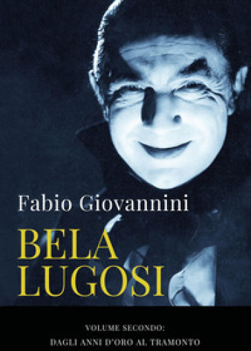 Bela Lugosi. Vol. 2: Dagli anni d'oro al tramonto
