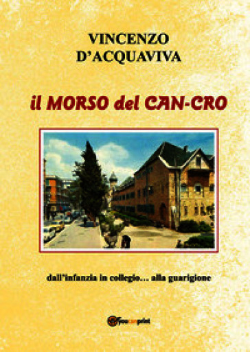 Il morso del can-cro. Dall'infanzia in collegio... alla guarigione