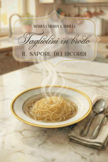 Tagliolini in brodo. Il sapore dei ricordi