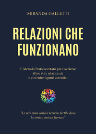 Relazioni che funzionano. Il metodo pratico testato per riscrivere il tuo stile relazionale e costruire legami autentici