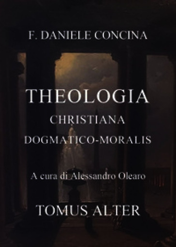 D.C. Theologia christiana dogmatico-moralis. Tomus alter