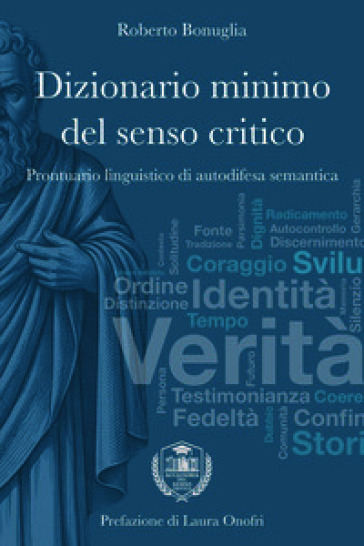 Dizionario minimo del senso critico. Prontuario linguistico di autodifesa semantica