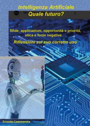 Intelligenza artificiale: quale futuro? Sfide, applicazioni, opportunità e priorità, etica e forze negative. Riflessioni sul suo corretto uso