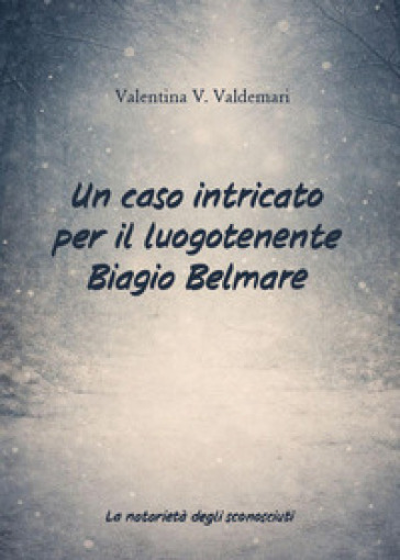 La notorietà degli sconosciuti. Un caso intricato per il luogotenente Biagio Belmare
