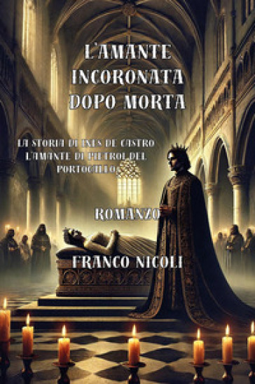 L'amante incoronata dopo morta. La storia di Inés De Castro, l'amante di Pietro I del Portogallo