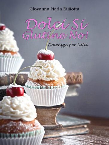 Dolci Si Glutine No! Dolcezze per tutti