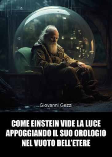 Come Einstein vide la luce appoggiando il suo orologio nel vuoto dell'etere