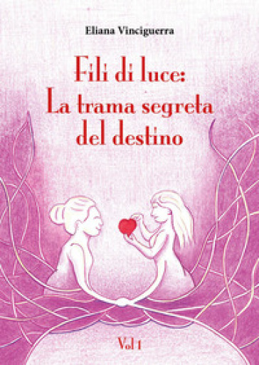 Fili di luce. La trama segreta del destino. Vol. 1