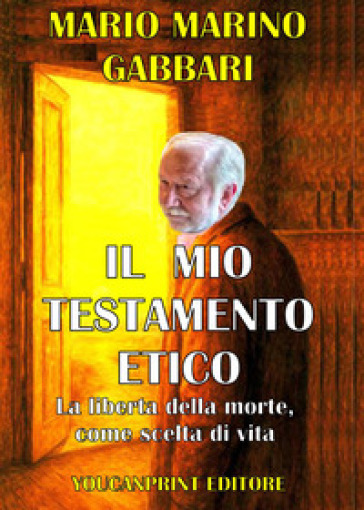 Il mio testamento etico. La liberta della morte come scelta di vita