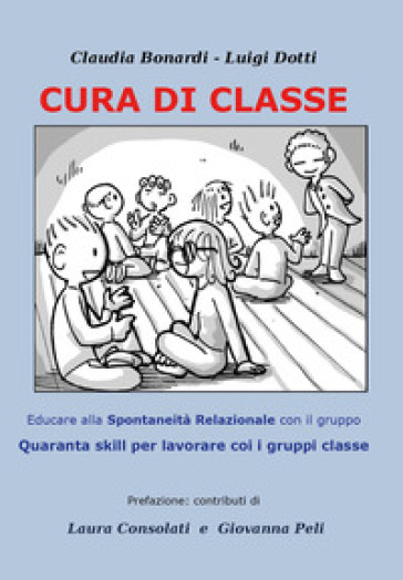 Cura di classe: educare alla spontaneità relazionale nei gruppi. Quaranta skill per lavorare con i gruppi classe