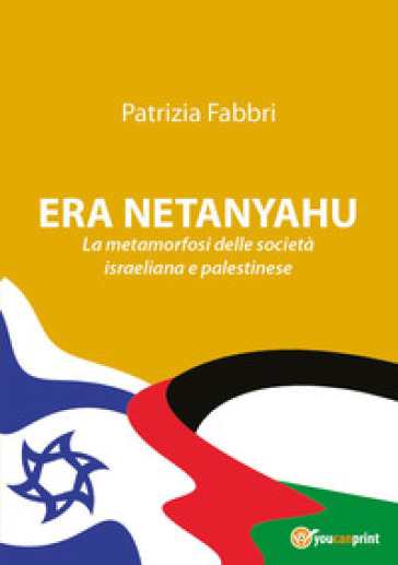 Era Netanyahu. La metamorfosi delle società israeliana e palestinese