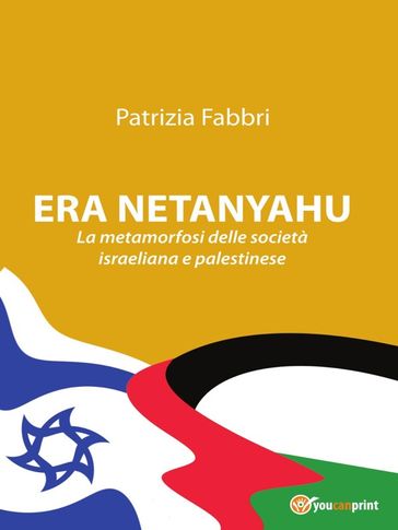 ERA NETANYAHU - La metamorfosi delle società israeliana e palestinese