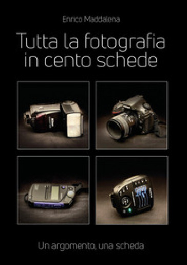 Tutta la fotografia in 100 schede