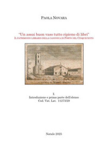 «Un assai buon vaso tutto ripieno di libri». Il patrimonio librario della Canonica di Porto nel Cinquecento. Vol. 1: Introduzione e prima parte dell'elenco Cod. Vat. Lat. 11273/29