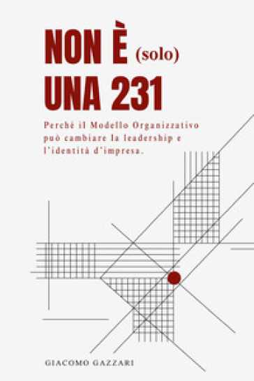 Non è (solo) una 231. Perché il modello organizzativo può cambiare la leadership e l'identità d'impresa