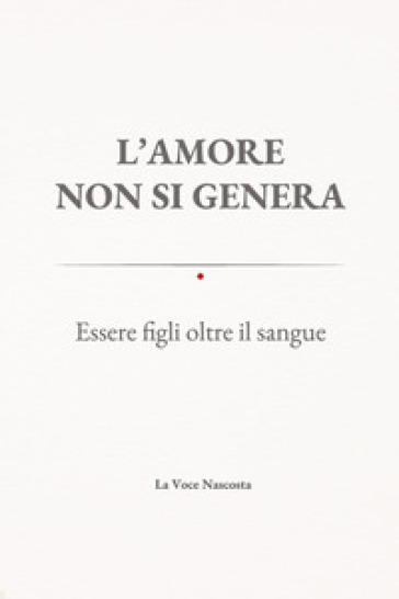 L'amore non si genera. Essere figli oltre il sangue