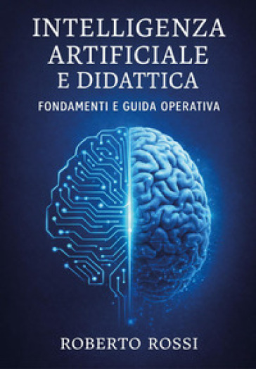 Intelligenza artificiale e didattica. Fondamenti e guida operativa