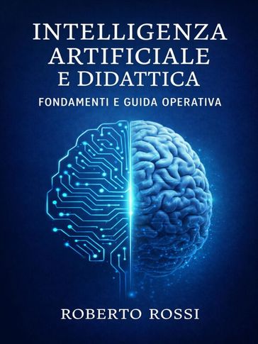 Intelligenza Artificiale e Didattica - Fondamenti e Guida Operativa