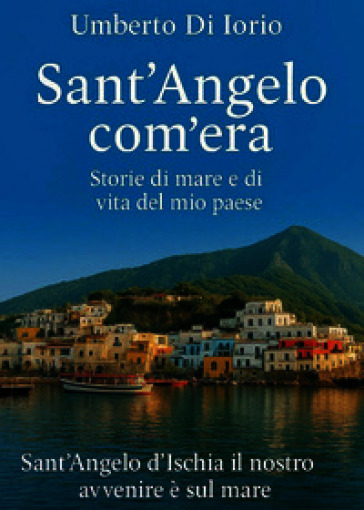 Sant'Angelo com'era. Storie di mare e di vita del mio paese