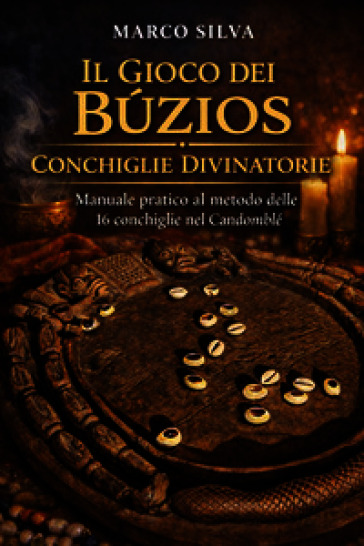 Il gioco dei búzios conchiglie divinatorie. Manuale pratico al metodo delle 16 conchiglie nel candomblé