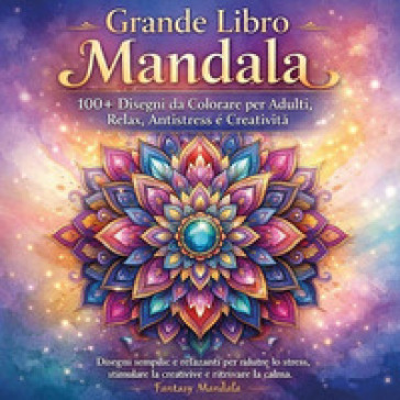 Grande libro mandala. 100+ Disegni da colorare per adulti, relax, antistress e creatività. Ediz. illustrata