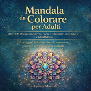 Mandala da colorare per adulti. Oltre 100 disegni antistress, facili e rilassanti libro relax e mindfulness. Ediz. illustrata