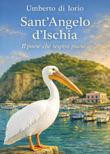 Sant'Angelo d'Ischia. Il paese che respira piano