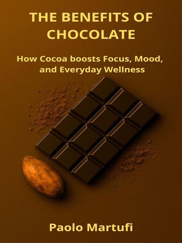 THE BENEFITS OF CHOCOLATE - How Cocoa boosts Focus, Mood, and Everyday Wellness