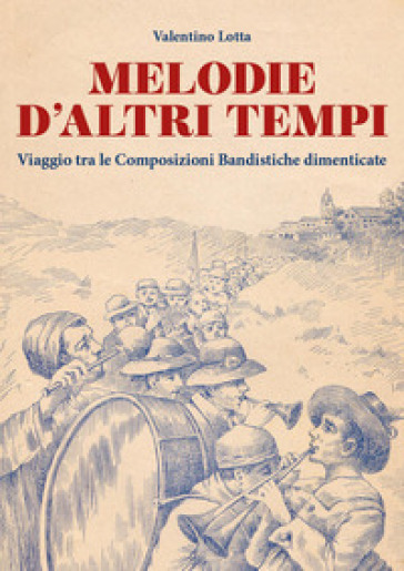Melodie d'altri tempi. Viaggio tra le composizioni bandistiche dimenticate