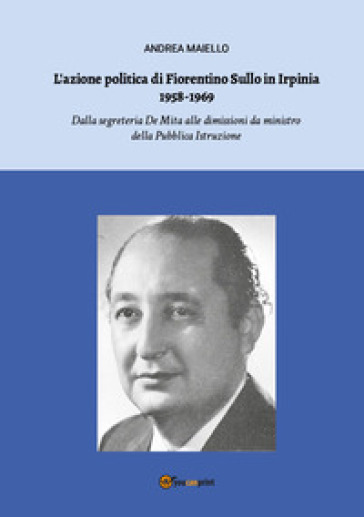 L'azione politica di Fiorentino Sullo in Irpinia 1958-1969. Dalla segreteria De Mita alle dimissioni da ministro della Pubblica Istruzione