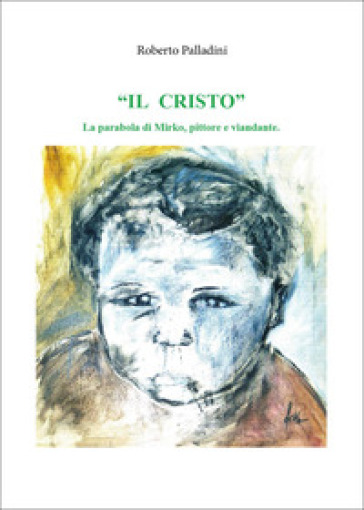 Il Cristo. La parabola di Mirko, pittore e viandante