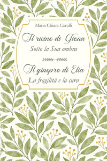 Il ricino di Giona-Sotto la Sua ombra. Il ginepro di Elia-La fragilità e la cura