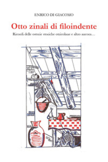 Otto zinali di filoindente. Ricordi delle osterie storiche otricolane e altro ancora...