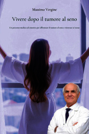 Vivere dopo il tumore al seno. Un percorso medico ed emotivo per affrontare il tumore al seno e ritrovare sé stesse