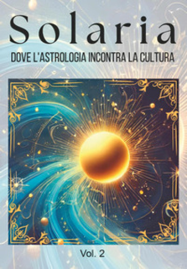 Solaria. Dove l'astrologia incontra la cultura. Vol. 2