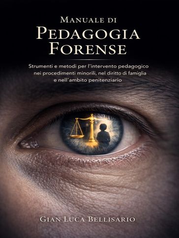Manuale di Pedagogia Forense Strumenti e metodi per l'intervento pedagogico nei procedimenti minorili, nel diritto di famiglia e nell'ambito penitenziario