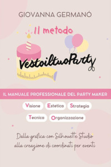 Il metodo Vestoiltuoparty. Il manuale professionale del party maker