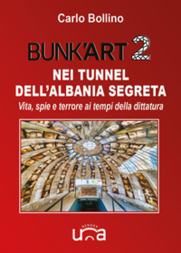 Bunk'Art 2. Nei tunnel dell'Albania segreta. Vita, spie e terrore ai tempi della dittatura