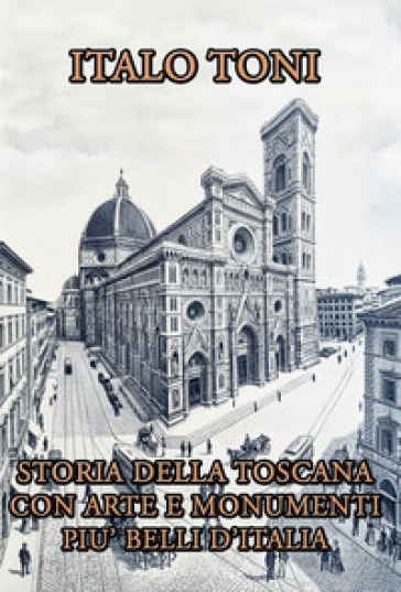 Storia della Toscana con arte e monumenti più belli d'Italia