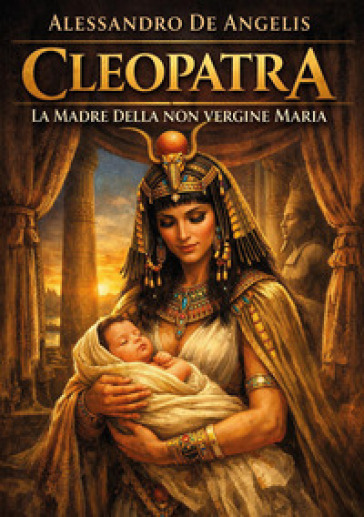 Cleopatra. La madre della non vergine Maria