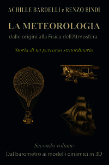 La meteorologia: dalle origini alla fisica dell'atmosfera. Vol. 2: Dal barometro ai modelli dinamici in 3D