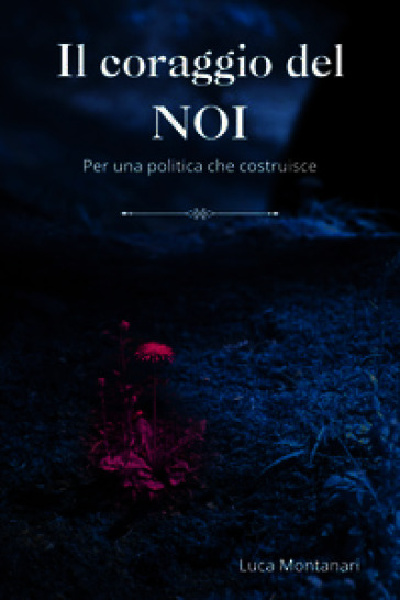 Il coraggio del noi. Per una politica che costruisce