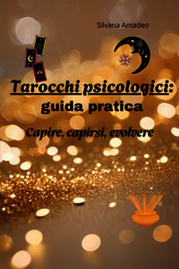 Tarocchi psicologici: guida pratica. Capire capirsi evolvere
