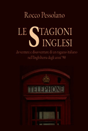 Le stagioni inglesi, avventure e disavventure di un ragazzo italiano nell'Inghilterra degli anni 90
