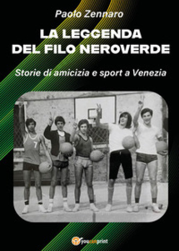 La leggenda del filo neroverde. Storie di amicizia e sport a Venezia