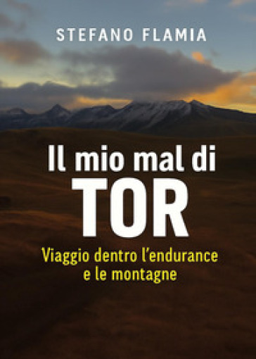 Il mio mal di Tor. Viaggio dentro l'endurance e le montagne
